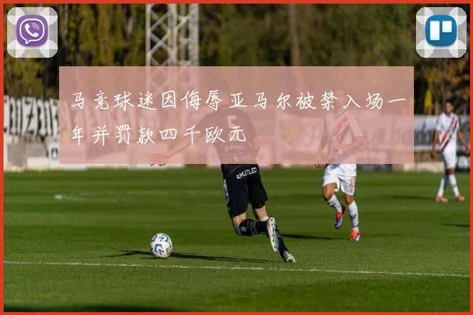 马竞球迷因侮辱亚马尔被禁入场一年并罚款四千欧元