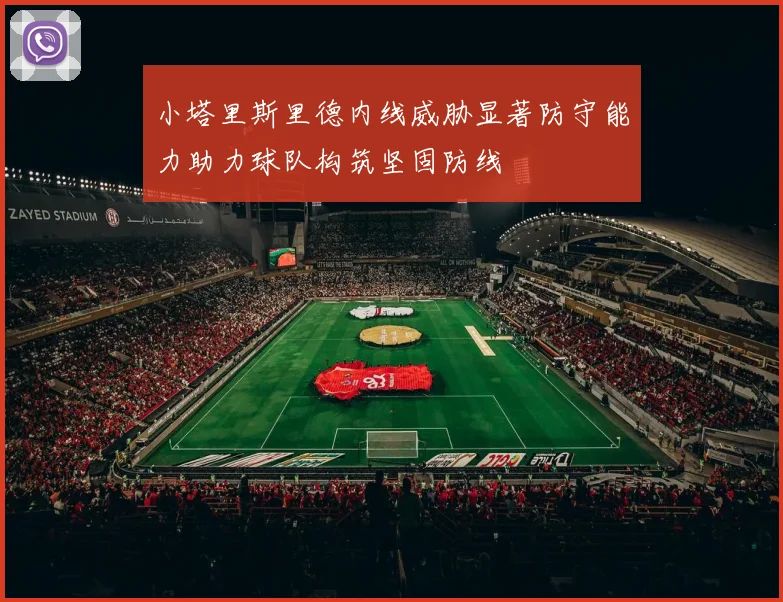 小塔里斯里德内线威胁显著防守能力助力球队构筑坚固防线