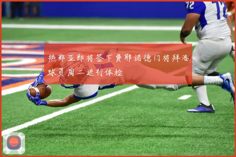 热那亚即将签下费耶诺德门将拜洛球员周二进行体检